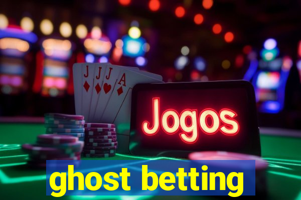 ghost betting