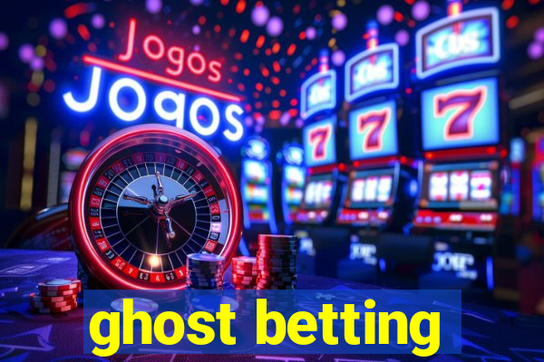 ghost betting