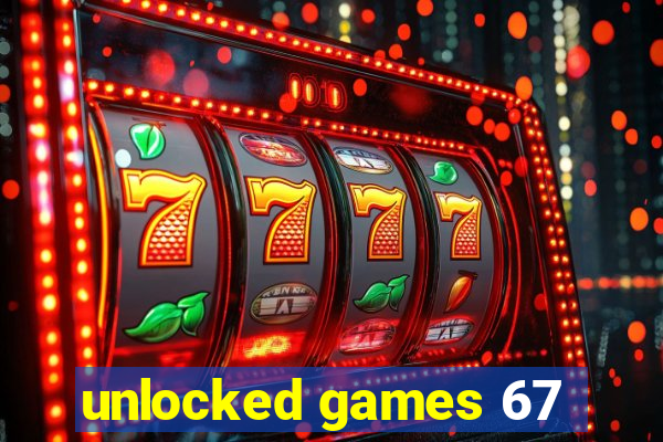 unlocked games 67