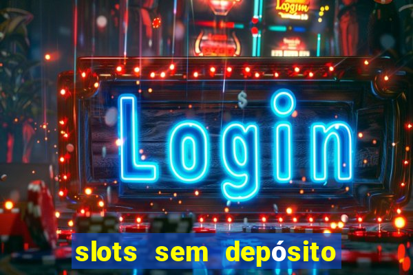 slots sem depósito para sacar