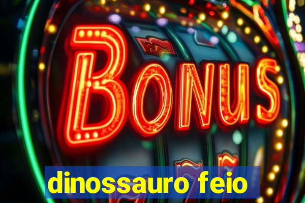 dinossauro feio