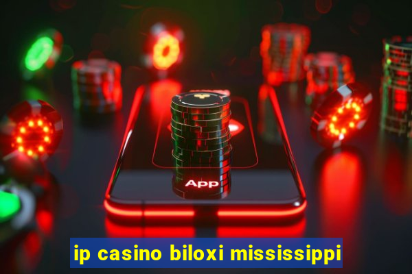 ip casino biloxi mississippi