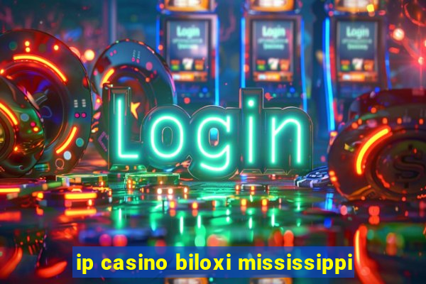 ip casino biloxi mississippi