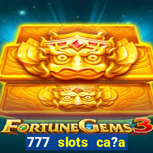 777 slots ca?a níquel grátis