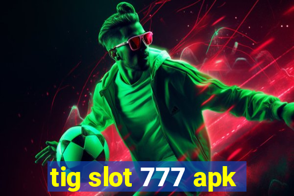 tig slot 777 apk