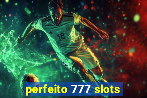 perfeito 777 slots