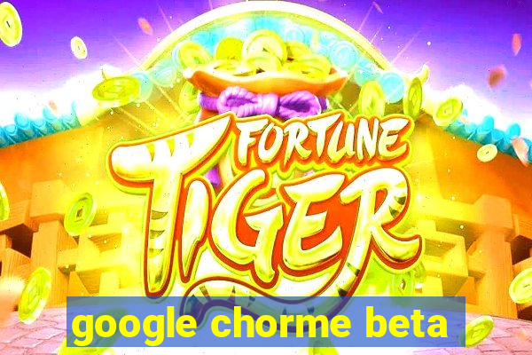 google chorme beta