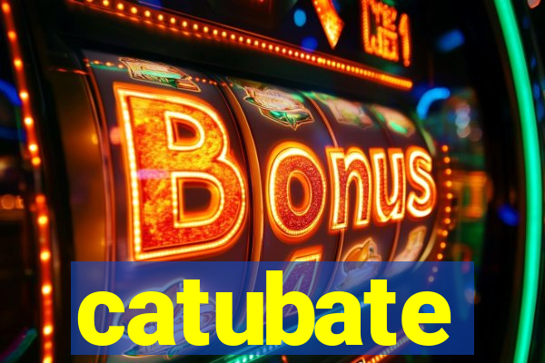 catubate