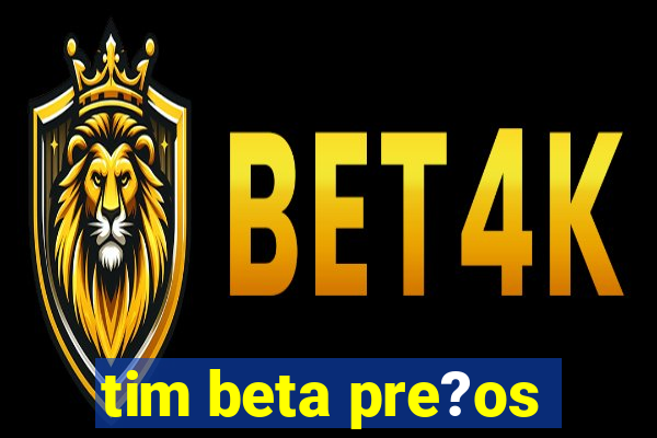 tim beta pre?os