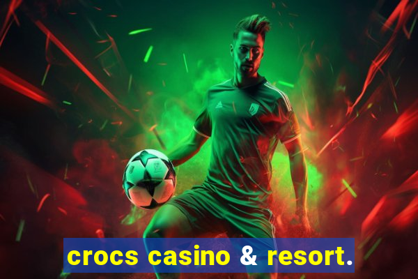 crocs casino & resort.