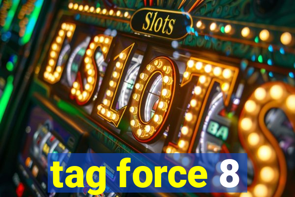 tag force 8