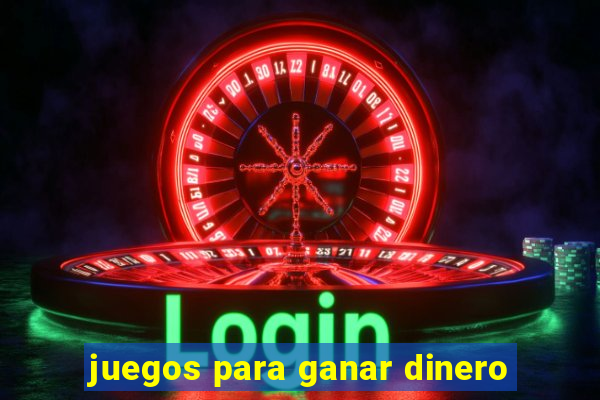 juegos para ganar dinero