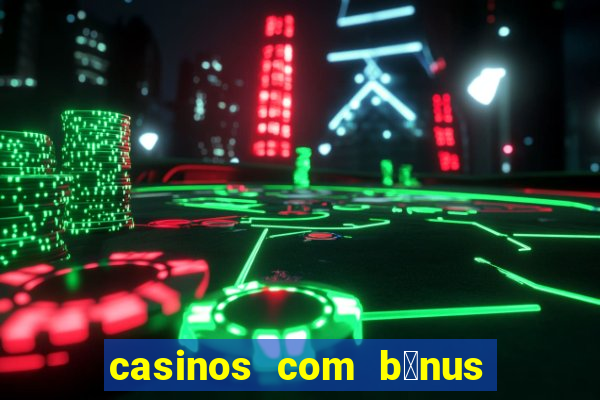 casinos com b贸nus de registo