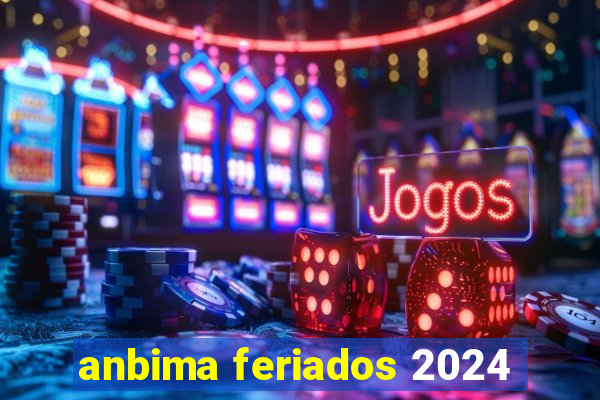 anbima feriados 2024