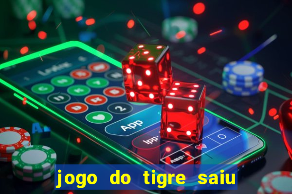 jogo do tigre saiu do ar