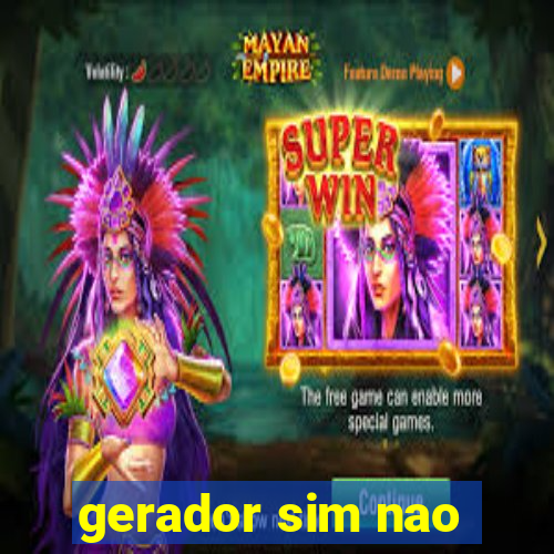 gerador sim nao