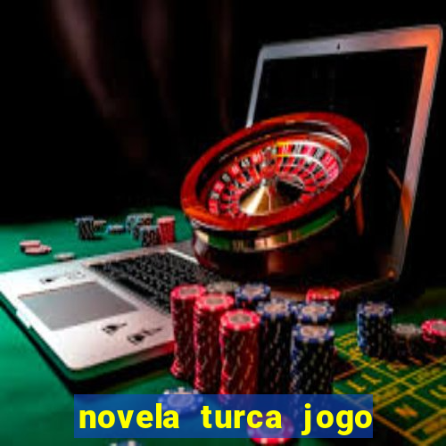 novela turca jogo do destino