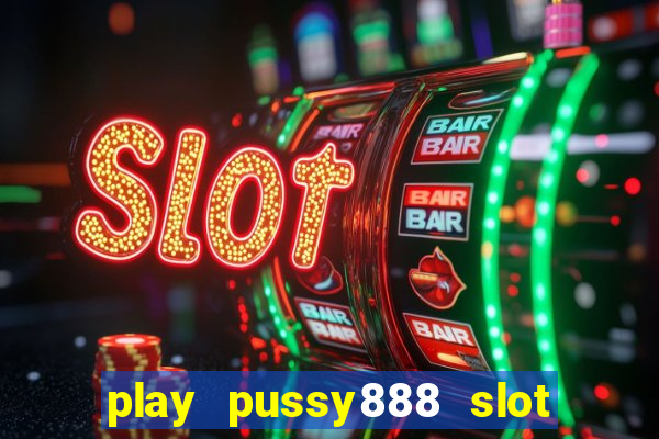 play pussy888 slot game malaysia