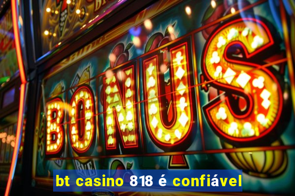 bt casino 818 é confiável