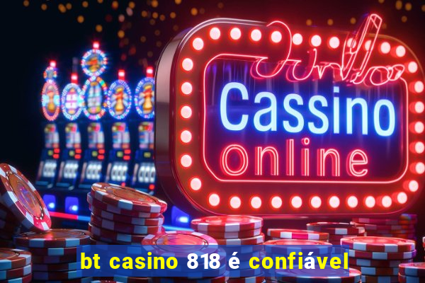 bt casino 818 é confiável