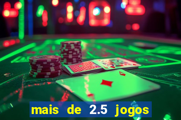 mais de 2.5 jogos de hoje