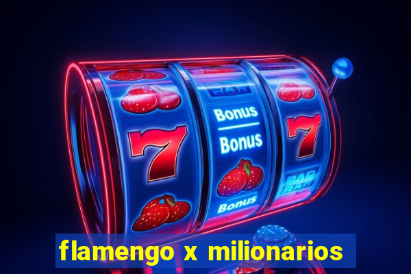 flamengo x milionarios