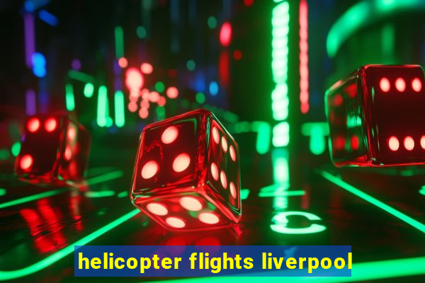 helicopter flights liverpool