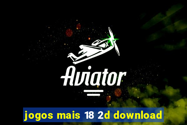 jogos mais 18 2d download