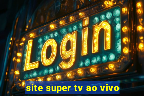 site super tv ao vivo