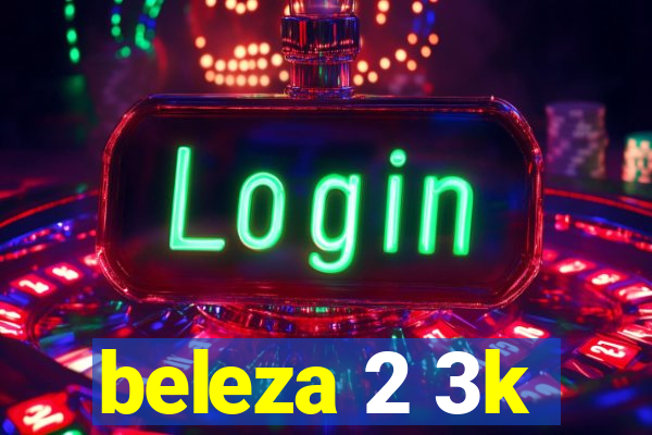 beleza 2 3k