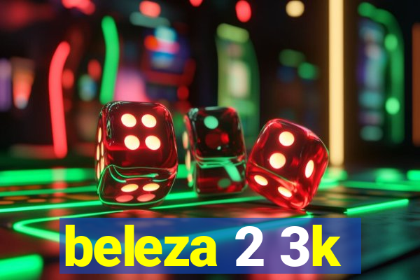 beleza 2 3k