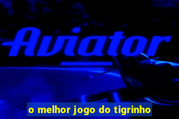 o melhor jogo do tigrinho