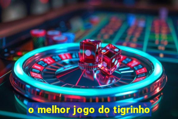 o melhor jogo do tigrinho