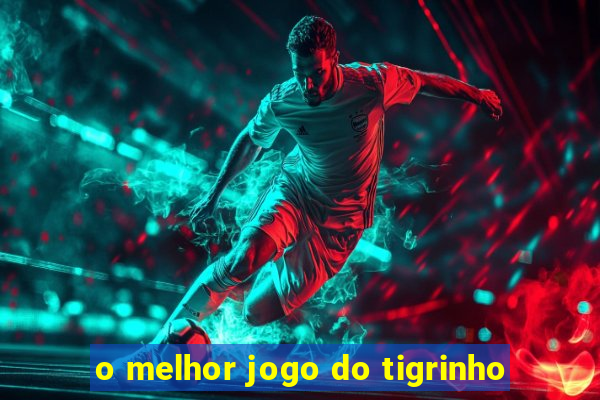 o melhor jogo do tigrinho