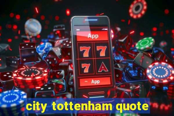 city tottenham quote