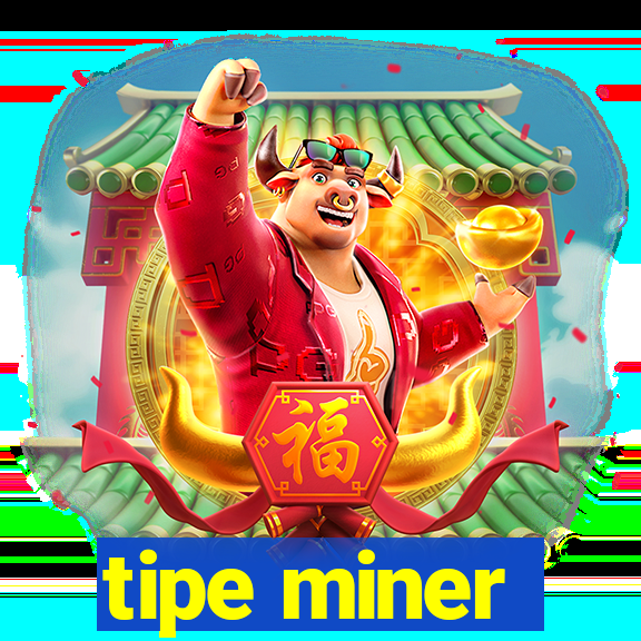 tipe miner