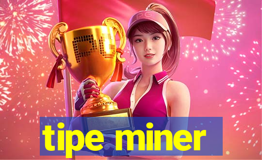 tipe miner