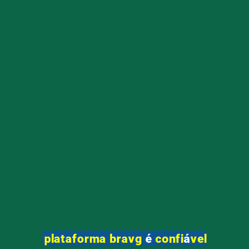 plataforma bravg é confiável