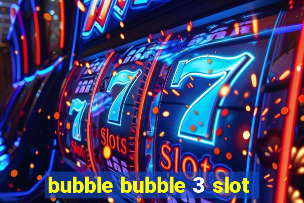 bubble bubble 3 slot