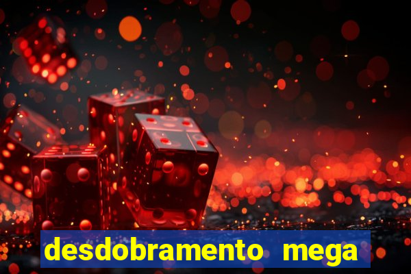 desdobramento mega sena 28 dezenas