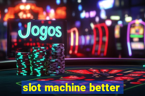 slot machine better