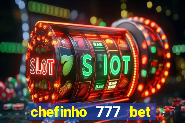 chefinho 777 bet 茅 confi谩vel