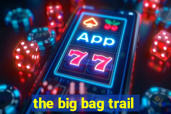 the big bag trail