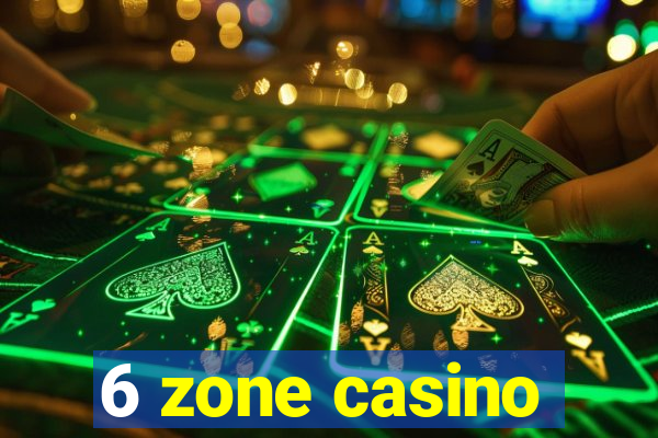 6 zone casino