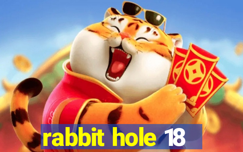 rabbit hole 18