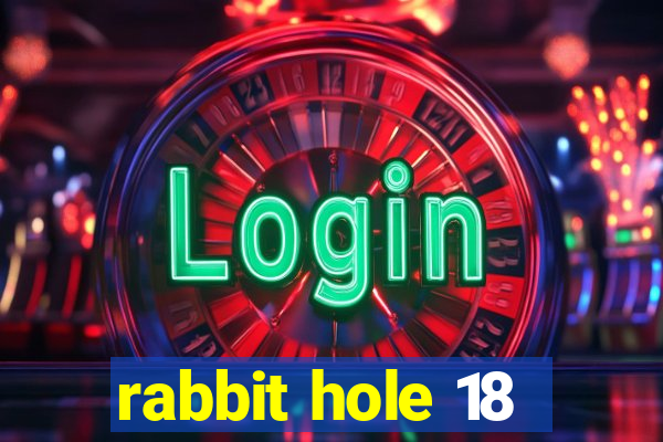 rabbit hole 18