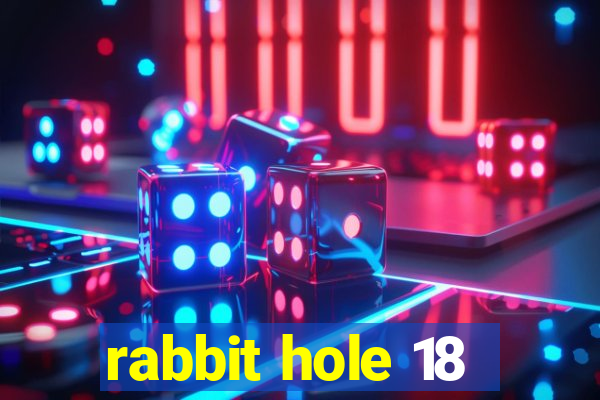 rabbit hole 18