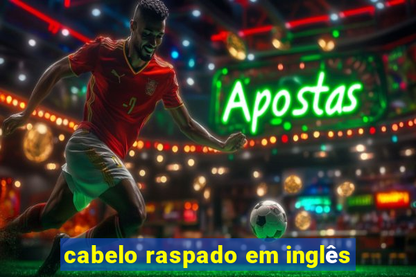 cabelo raspado em inglês