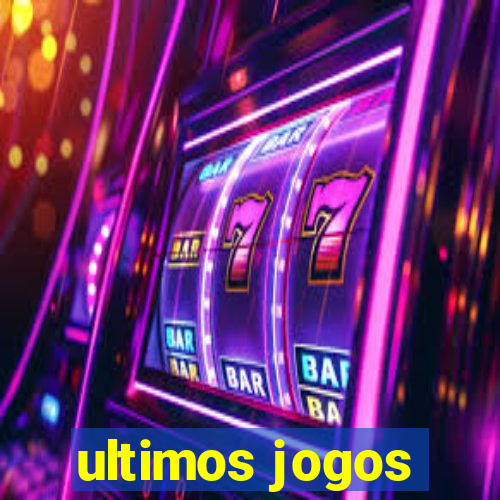 ultimos jogos