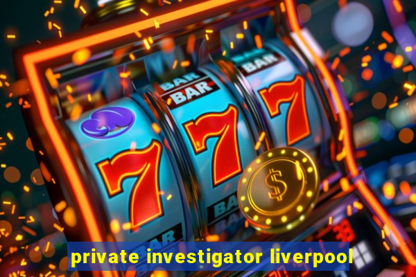 private investigator liverpool